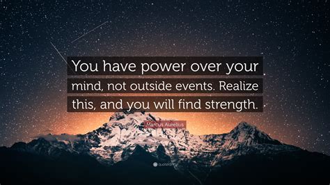 Marcus Aurelius Quote: “You have power over your mind, not outside ...