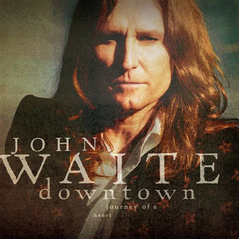 John Waite - Downtown: Journey of a Heart Lyrics and Tracklist | Genius