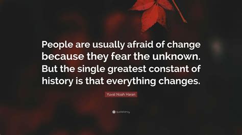 Yuval Noah Harari Quote: “People are usually afraid of change because ...