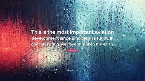 Juan Trippe Quote: “This is the most important aviation development since Lindbergh’s flight. In ...