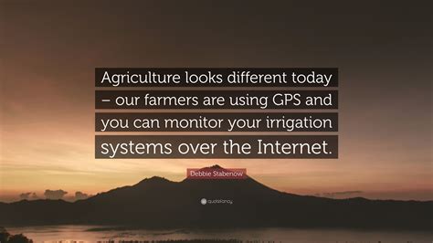 Debbie Stabenow Quote: “Agriculture looks different today – our farmers are using GPS and you ...