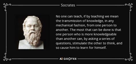 Socrates quote: No one can teach, if by teaching we mean the...