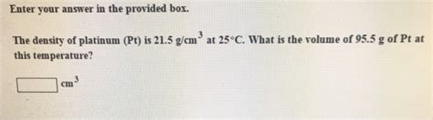 Solved The density of platinum (Pt) is 21.5 g/cm^3 at 25 | Chegg.com