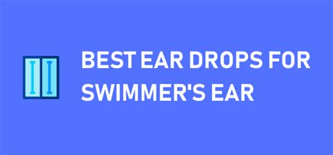 Best Swimmer’s Ear Drops for Earaches and Drying Your Ears