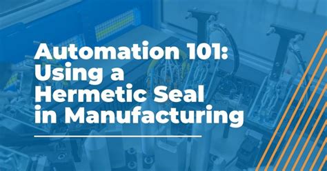 Hermetic Seal in Manufacturing Explained | Automation 101 | AMS