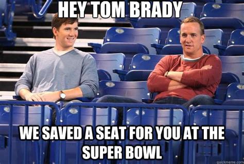 Hey Tom Brady We saved a seat for you at the Super Bowl - peyton and ...