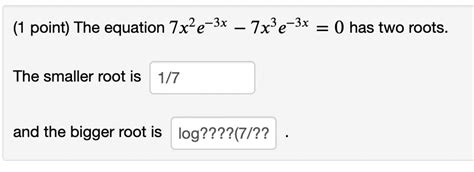 Solved (1 point) The equation 7x2e−3x−7x3e−3x=0 has two | Chegg.com