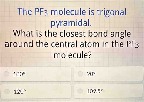 Solved: The PF3 molecule is trigonal pyramidal. What is the closest ...