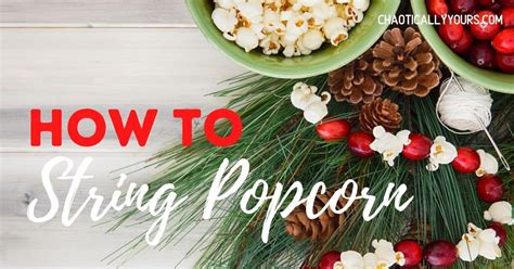 How To String Popcorn: A Christmas Tradition - Chaotically Yours