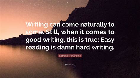 Nathaniel Hawthorne Quote: “Writing can come naturally to some. Still, when it comes to good ...