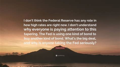 Eugene Fama Quote: “I don’t think the Federal Reserve has any role in ...