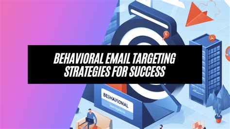 Behavioral Email Targeting Strategies for Success: Delve into Advanced Strategies for Behavioral ...