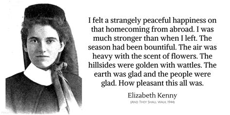 Elizabeth Kenny Quote: I felt a strangely peaceful happiness on that ...