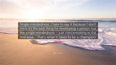 Chris Evert Quote: “Single-mindedness. I hate to say it because I don’t think it’s the best ...