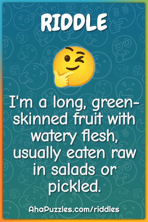 I'm a long, green-skinned fruit with watery flesh, usually eaten raw... - Riddle & Answer - Aha ...