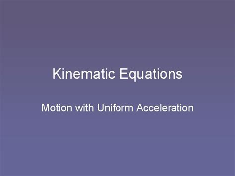 Kinematic Equations Motion with Uniform Acceleration Kinematic Equations