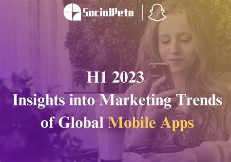 SocialPeta x SnapChat H1 2023 Insights into Marketing Trends of Global Mobile Apps