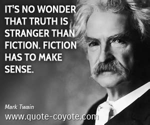 Mark Twain - "It's no wonder that truth is stranger than fict..."