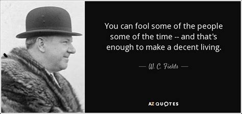 W. C. Fields quote: You can fool some of the people some of the...