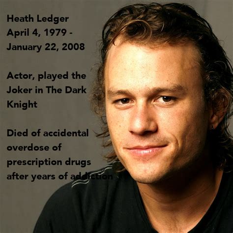 Heath Ledger April 4, 1979 - January 22, 2008 Actor, played the Joker ...