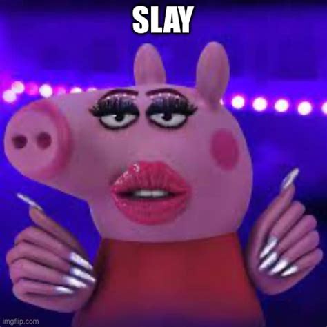 Slay peppa pig - Imgflip