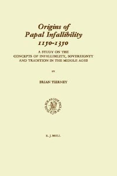 Origins of papal infallibility, 1150-1350 : a study on the concepts of infallibility ...