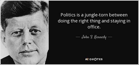 John F. Kennedy quote: Politics is a jungle-torn between doing the ...