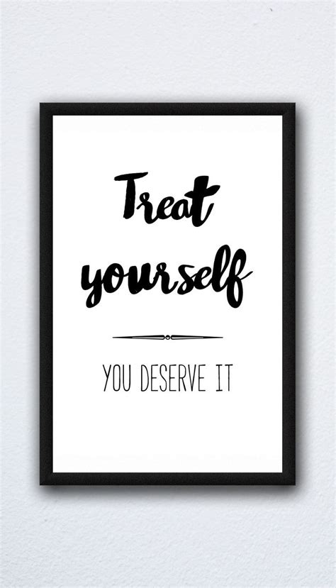 a framed black and white poster with the words treat yourself you deserves it on it