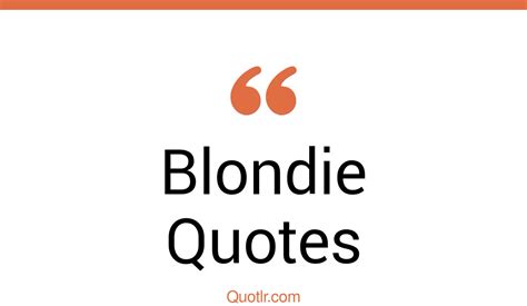 18+ Unusual Blondie Quotes That Will Unlock Your True Potential