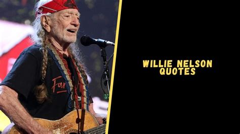 Top 18 Positive Quotes From Willie Nelson To Inspire You