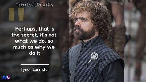 Perhaps, that is the secret, it’s not what we do, so much as why we do it 18 Amazing Tyrion ...