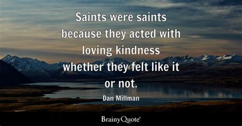 Dan Millman - Saints were saints because they acted with...