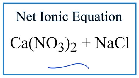 How to Write the Net Ionic Equation for Ca(NO3)2 + NaCl = CaCl2 + NaNO3 ...