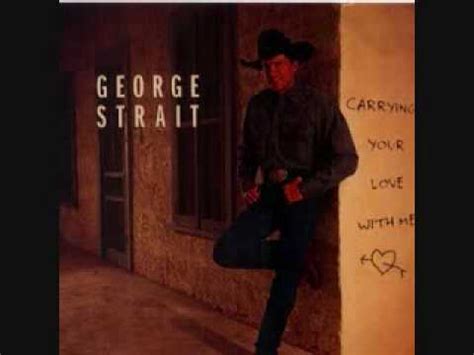 Carrying Your Love With Me - George Strait - VAGALUME