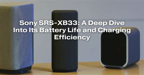 Sony SRS-XB33: A Deep Dive Into Its Battery Life and Charging ...