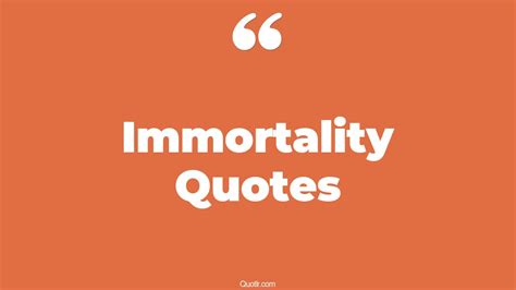 The 45+ Immortality Quotes Page 9 - ↑QUOTLR↑