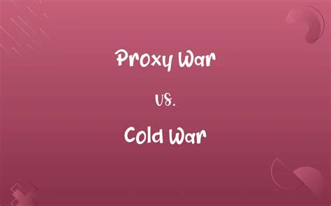 Proxy War vs. Cold War: Know the Difference