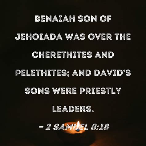 2 Samuel 8:18 Benaiah son of Jehoiada was over the Cherethites and Pelethites; and David's sons ...