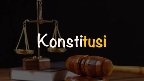 Konstitusi adalah : Pengertian, Macam, Tujuan, dan Fungsi