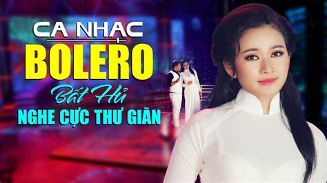 Lk Ca Nhạc Bolero Bất Hủ Nghe Cực Thư Giãn - 13 Bài Nhạc Vàng Xưa Toàn Bài Hay Nghe Lịm Tim ...