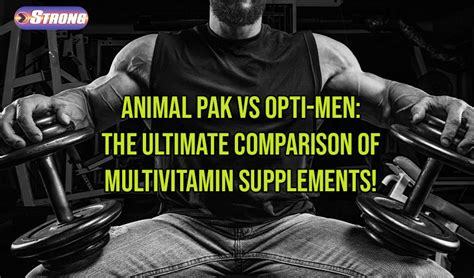 Animal Pak vs Opti-Men: The Ultimate Comparison of Multivitamin Supplements! - Strong Supplement ...