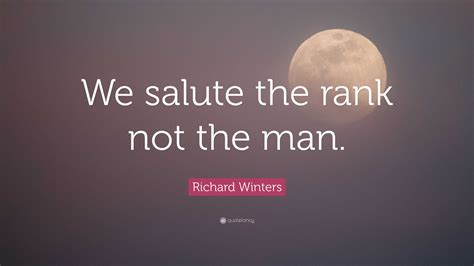 Richard Winters Quote: “We salute the rank not the man.”