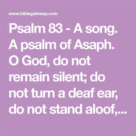 Psalm 83 - A song. A psalm of Asaph. O God, do not remain silent; do not turn a deaf ear, do not ...