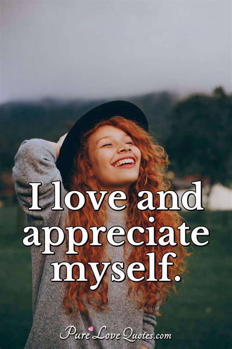 I love and appreciate myself. | PureLoveQuotes