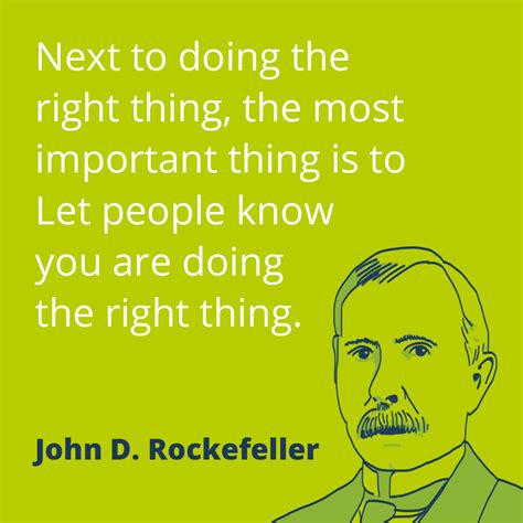 PR quote by John D. Rockefeller: "Next to doing the right thing, the most important thing is to ...