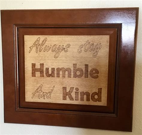 Always Stay Humble and Kind. Tim McGraw | Stay humble, Humble, Pyrography