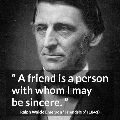 Ralph Waldo Emerson: “A friend is a person with whom I may...”