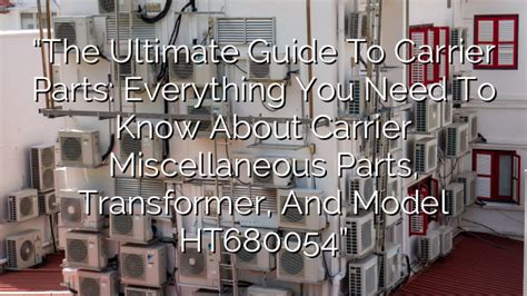 Ultimate Guide to Carrier Parts: Miscellaneous, Transformer, HT680054