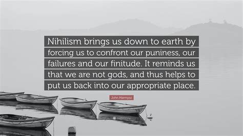 John Marmysz Quote: “Nihilism brings us down to earth by forcing us to ...