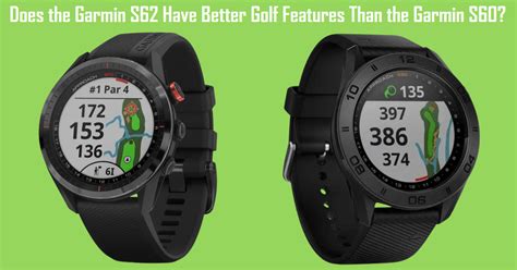 Does the Garmin S62 Have Better Golf Features Than the Garmin S60?